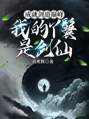 成就剑道巅峰：我的丫鬟是剑仙成就剑道巅峰：我的丫鬟是剑仙